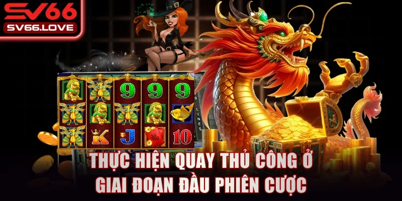 Slot Ngũ Long SV66 - Quay Hũ Dễ Dàng, Săn Jackpot Khủng 4 Thực hiện quay thủ công ở giai đoạn đầu phiên cược